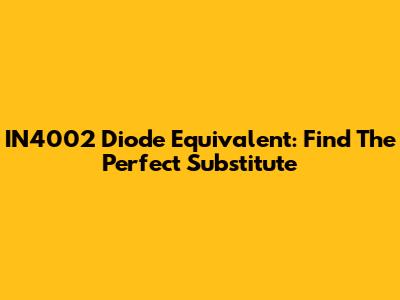 IN4002 Diode Equivalent: Find The Perfect Substitute