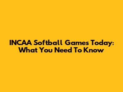 INCAA Softball Games Today: What You Need To Know