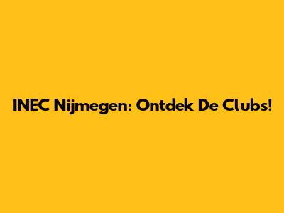 INEC Nijmegen: Ontdek De Clubs!