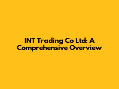 INT Trading Co Ltd: A Comprehensive Overview
