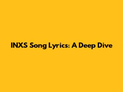 INXS Song Lyrics: A Deep Dive