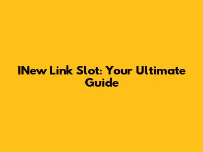 INew Link Slot: Your Ultimate Guide