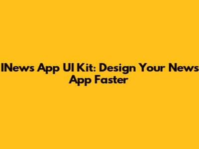 INews App UI Kit: Design Your News App Faster