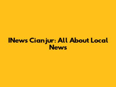 INews Cianjur: All About Local News