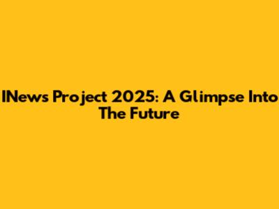 INews Project 2025: A Glimpse Into The Future