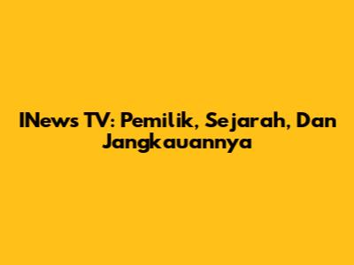 INews TV: Pemilik, Sejarah, Dan Jangkauannya