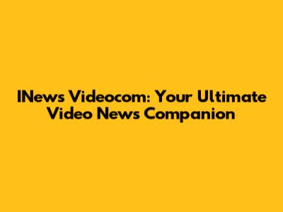 INews Videocom: Your Ultimate Video News Companion