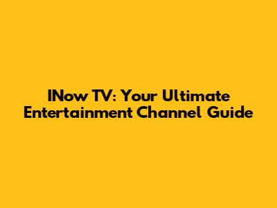 INow TV: Your Ultimate Entertainment Channel Guide