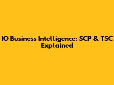 IO Business Intelligence: SCP & TSC Explained