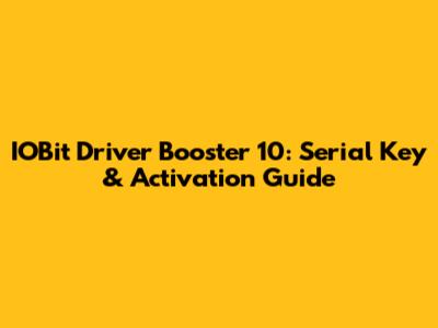 IOBit Driver Booster 10: Serial Key & Activation Guide