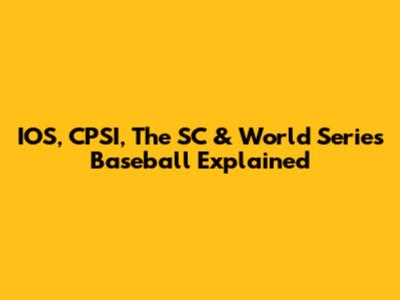 IOS, CPSI, The SC & World Series Baseball Explained