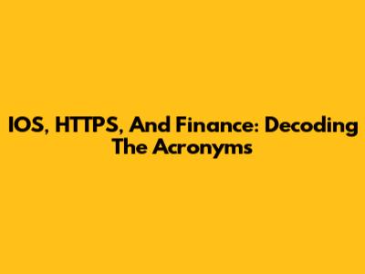 IOS, HTTPS, And Finance: Decoding The Acronyms