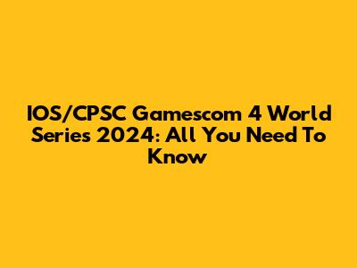 IOS/CPSC Gamescom 4 World Series 2024: All You Need To Know