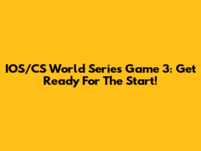 IOS/CS World Series Game 3: Get Ready For The Start!