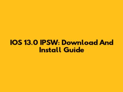 IOS 13.0 IPSW: Download And Install Guide