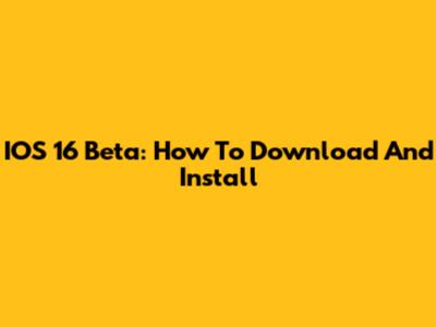 IOS 16 Beta: How To Download And Install