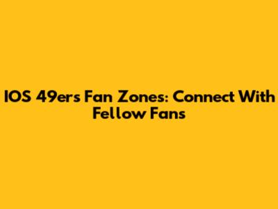 IOS 49ers Fan Zones: Connect With Fellow Fans