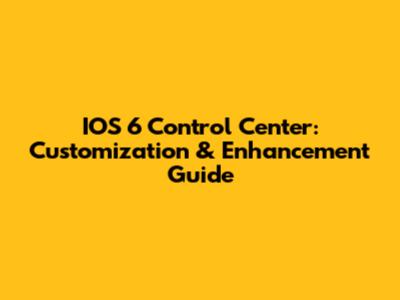 IOS 6 Control Center: Customization & Enhancement Guide