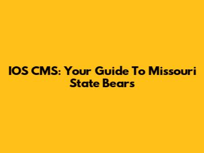 IOS CMS: Your Guide To Missouri State Bears
