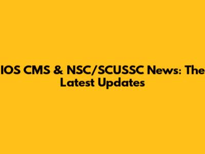 IOS CMS & NSC/SCUSSC News: The Latest Updates