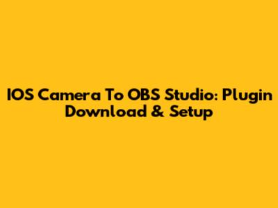IOS Camera To OBS Studio: Plugin Download & Setup