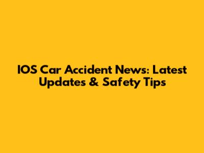 IOS Car Accident News: Latest Updates & Safety Tips