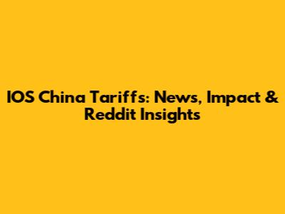 IOS China Tariffs: News, Impact & Reddit Insights