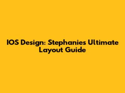 IOS Design: Stephanie's Ultimate Layout Guide