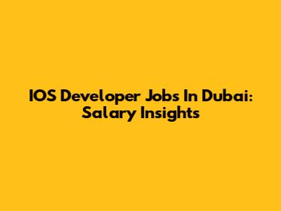 IOS Developer Jobs In Dubai: Salary Insights