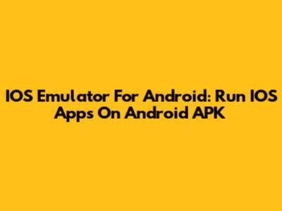 IOS Emulator For Android: Run IOS Apps On Android APK
