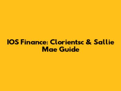 IOS Finance: Clorientsc & Sallie Mae Guide