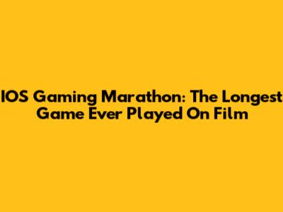 IOS Gaming Marathon: The Longest Game Ever Played On Film