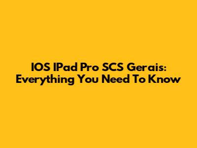 IOS IPad Pro SCS Gerais: Everything You Need To Know