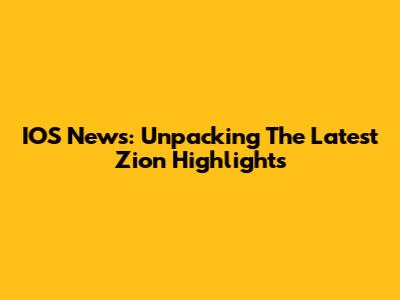 IOS News: Unpacking The Latest Zion Highlights