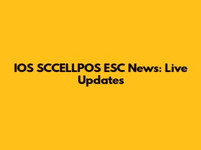 IOS SCCELLPOS ESC News: Live Updates
