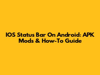 IOS Status Bar On Android: APK Mods & How-To Guide