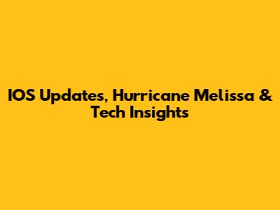 IOS Updates, Hurricane Melissa & Tech Insights