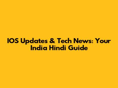 IOS Updates & Tech News: Your India Hindi Guide