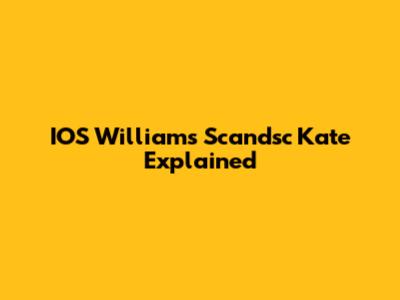 IOS William's Scandsc Kate Explained