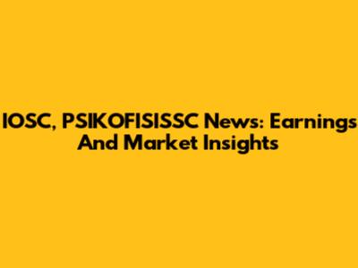 IOSC, PSIKOFISISSC News: Earnings And Market Insights
