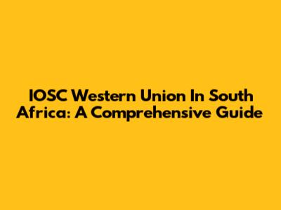 IOSC Western Union In South Africa: A Comprehensive Guide