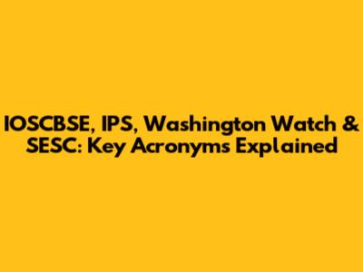 IOSCBSE, IPS, Washington Watch & SESC: Key Acronyms Explained