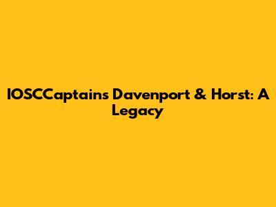 IOSCCaptains Davenport & Horst: A Legacy