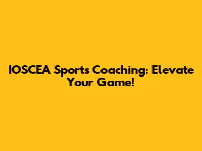 IOSCEA Sports Coaching: Elevate Your Game!