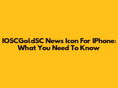 IOSCGoldSC News Icon For IPhone: What You Need To Know