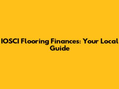 IOSCI Flooring Finances: Your Local Guide