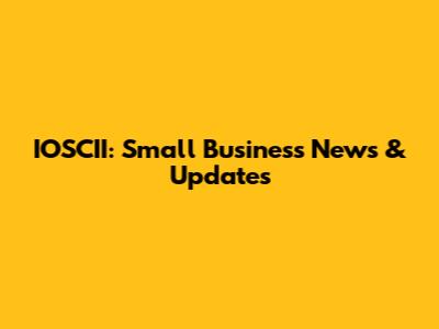 IOSCII: Small Business News & Updates