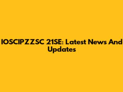 IOSCIPZZSC 21SE: Latest News And Updates