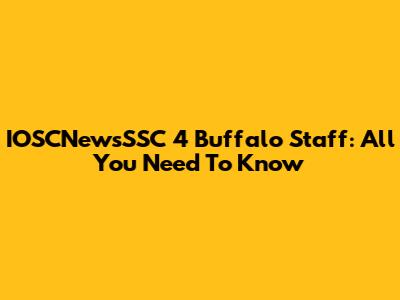 IOSCNewsSSC 4 Buffalo Staff: All You Need To Know