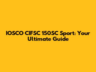 IOSCO CIFSC 150SC Sport: Your Ultimate Guide